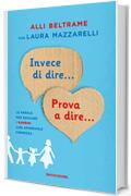 Invece di dire... Prova a dire...: Le parole per educare i bambini con amorevole fermezza