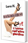 L'uomo nell'altro giardino: (IO E LA MIA EFFE #1) (Io & la mia Effe)