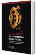 La rivoluzione dimenticata: Il pensiero scientifico greco e la scienza moderna. Nuova edizione completamente rivista