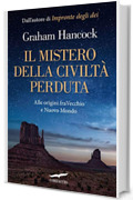Il mistero della civiltà perduta: Alle origini fra Vecchio e Nuovo Mondo