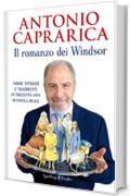 Il romanzo dei Windsor: Amori, intrighi e tradimenti in trecento anni di favola reale