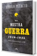 La nostra guerra 1940-1945: L'Italia al fronte tra bugie e verità