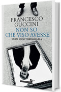 Non so che viso avesse: Quasi un’autobiografia