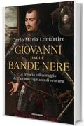 Giovanni dalle Bande Nere: La ferocia e il coraggio dell'ultimo capitano di ventura