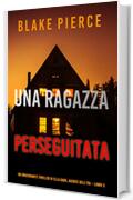 Una ragazza perseguitata (Un thriller mozzafiato con l’agente dell’FBI Ella Dark – Libro 3)