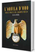 L'aquila d'oro. Sulle tracce del quarto Reich