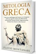 Mitologia Greca: I Miti Greci dall&rsquo;Origine del Cosmo e La Comparsa dell&rsquo;Uomo agli Dei ed Eroi pi&ugrave; Affascinanti: Titanomachia, Dinastie Divine, Gigantomachia, Divinit&agrave;, Eroi, Mostri e Altro Ancora!