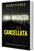 Una ragazza cancellata (Un thriller mozzafiato con l’agente dell’FBI Ella Dark – Libro 6)