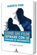 Come un film Ispirare con le immagini in movimento: per insegnanti e formatori