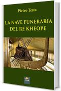 LA NAVE FUNERARIA DEL RE KHEOPE (I Quaderni di Anubi Magazine Vol. 11)