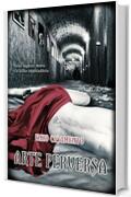 Arte Perversa: Un thriller denso di misteri ed emozioni, un romanzo giallo avvincente, un poliziesco serrato.