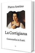 La Cortigiana: Commedia in 5 atti