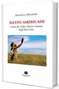 Nativi Americani. Guida alle Trib&ugrave; e Riserve Indiane degli Stati Uniti