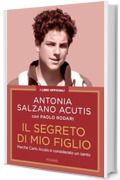Il segreto di mio figlio: Perch&eacute; Carlo Acutis &egrave; considerato un santo (I libri ufficiali dedicati a Carlo Acutis Vol. 1)