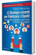 12 strategie vincenti per fidelizzare i clienti. Come rendere soddisfatti i vostri clienti e fidelizzarli per sempre!