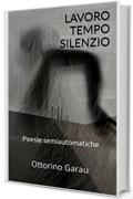 LAVORO TEMPO SILENZIO: Poesie semiautomatiche