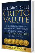 Il Libro Delle Criptovalute: La Guida Definitiva Per Guadagnare E Prosperare Nella Nuova Industria Delle Criptovalute, Nel 2022 E Oltre. Tutte Le Strategie Di Investimento + Le Risorse Per Iniziare