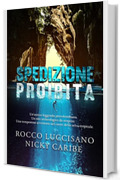 SPEDIZIONE PROIBITA: Avventura e thriller. Un&rsquo;antica leggenda, un sito archeologico da scoprire nel cuore della selva tropicale (I romanzi d'avventura di Rocco Luccisano)