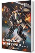 A.R.C.A. vol.1 - Il risveglio di Awyn-aur