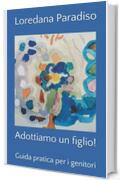 Adottiamo un figlio!: Guida pratica per i genitori