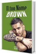 Il tuo nome: Brown (Volume 3)