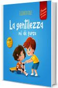 La gentilezza mi d&agrave; forza: Libro illustrato sulla magia della gentilezza, dell&rsquo;empatia e del rispetto (Il mondo delle emozioni dei bambini) (World of Kids Emotions)