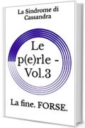 Le p(e)rle - Vol.3: La fine. FORSE.