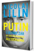 Putin: L'ultimo Zar da San Pietroburgo all'Ucraina