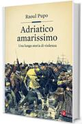 Adriatico amarissimo: Una lunga storia di violenza