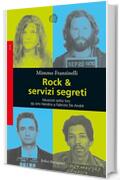 Rock & servizi segreti: Musicisti sotto tiro: da Pete Seeger a Jimi Hendrix a Fabrizio De Andrè