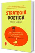 La Strategia Poetica: Una rivoluzionaria disciplina artistica che può aiutarti a trasformare la tua vita