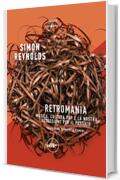 Retromania: Musica, cultura pop e la nostra ossessione per il passato