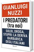 I predatori (tra noi): Soldi, droga, stupri: la deriva barbarica degli italiani