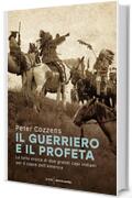 Il guerriero e il profeta: La lotta eroica di due grandi capi indiani per il cuore dell'America