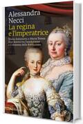 La regina e l'imperatrice: Maria Antonietta e Maria Teresa. Due destini tra l’assolutismo e il dramma della Rivoluzione