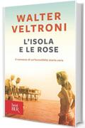 L'isola e le rose: Il romanzo di un'incredibile storia vera