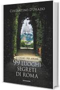 Le chiavi per aprire 99 luoghi segreti di Roma