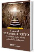 Viaggio nell'Antico Egitto: Personaggi, miti e misteri della civilt&agrave; dei faraoni