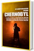 Chernobyl: La Storia, le Cause e le Conseguenze del Disastro Nucleare del 26 aprile 1986, Ore 01:23:45. Dalla Costruzione al Futuro della Centrale Nucleare (Vitam Inpendere Vero Vol. 2)