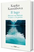 Il lago: Ritorno nei Balcani in pace e in guerra