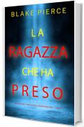 La ragazza che ha preso (Un Suspense Thriller dell'FBI di Paige King — Libro 3)