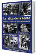 La fatica della gente: Il lavoro attraverso le fotografie storiche (Fotografie storiche dell'Italia Vol. 7)