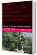 L'AFRICA SCONOSCIUTA conoscere il passato per capire il suo presente: La vita di due grandi esploratori