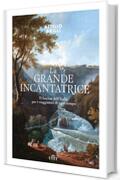 La grande incantatrice: Il fascino dell’Italia per i viaggiatori di ogni tempo