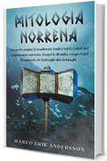 Mitologia Norrena: Scopri le origini, le tradizioni, i miti e tutti i valori del paganesimo norreno. Scopri le divinit&agrave;, i segreti del Ragnarok e le battaglie dei vichinghi