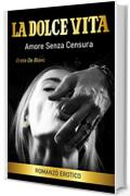 La Dolce Vita: Amore senza censura - Romanzo Erotico