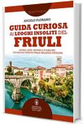 Guida curiosa ai luoghi insoliti del Friuli