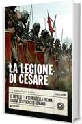 La legione di Cesare: Le imprese e la storia della decima legione dell'esercito romano