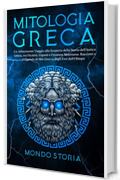 MITOLOGIA GRECA: I miti greci dai tortuosi sentieri del monte olimpo agli eroi dall’eterno fascino. Esplora la più grande raccolta di leggende senza tempo che hanno reso grande l’Antica Grecia.