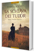 La schiava dei Tudor: Una straordinaria storia d'amore e di sopravvivenza